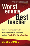 Worst Enemy, Best Teacher: How to Survive and Thrive with Opponents, Competitors, and the People Who Drive You Crazy