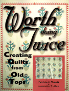 Worth Doing Twice: New Quilts from Old Tops