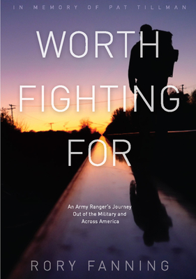 Worth Fighting For: An Ex-Army Ranger's Journey Out of the Military and Across the US (Dedicated to Pat Tillman) - Fanning, Rory