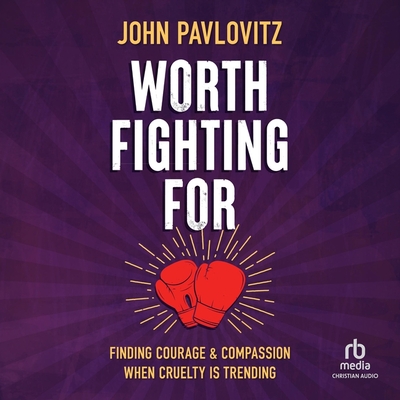 Worth Fighting for: Finding Courage and Compassion When Cruelty Is Trending - Pavlovitz, John (Read by)