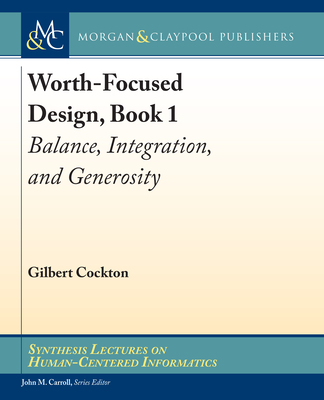 Worth-Focused Design, Book 1: Balance, Integration, and Generosity - Cockton, Gilbert