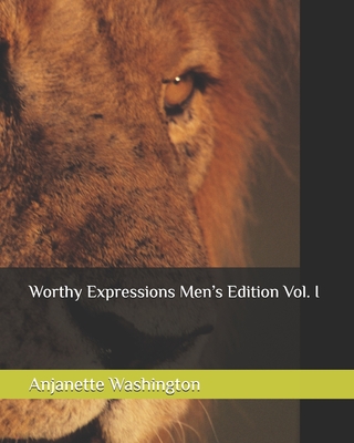 Worthy Expressions Men's Edition Vol. I - Thompson, Larry J (Foreword by), and Washington, Anjanette