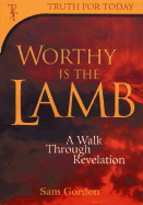 Worthy is the Lamb!: A Walk Through Revelation - Gordon, Sam