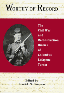 Worthy of Record: The Civil War and Reconstruction Diaries of Columbus Lafayette Turner