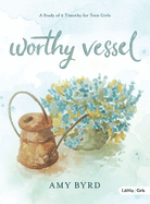 Worthy Vessel - Teen Girls' Bible Study Book: A Study of 2 Timothy for Teen Girls