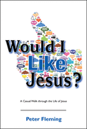 Would I Like Jesus?: A Casual Walk through the Life of Jesus