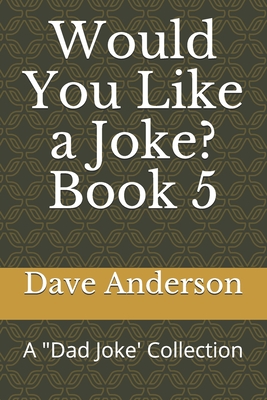 Would You Like a Joke? Book 5: A "Dad Joke' Collection - Anderson, Dave