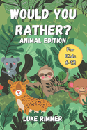 Would You Rather? Animal Edition: For Kids Aged 6-12