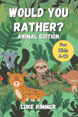 Would You Rather? Animal Edition: For Kids Aged 6-12 - Rimmer, Luke