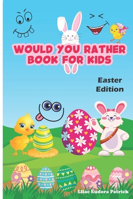 Would You Rather Book for Kids - Easter Edition: 100 Funny Would You Rather Questions for Young Kids, Teens and their Adults - Patrick, Lilac Eudora