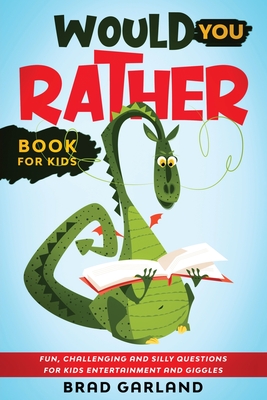 Would You Rather Book For Kids: Fun, challenging and silly questions for kids entertainment and giggles - Garland, Brad