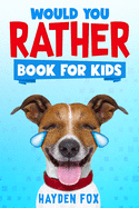 Would You Rather Book for Kids: The Ultimate Interactive Game Book For Kids Filled With Hilariously Challenging Questions and Silly Scenarios Perfect For the Entire Family!