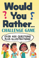 Would You Rather Challenge Game: Over 400 Questions and Illustrations for Kids, Teens and Adults Party Game and Travel Book Gift Idea
