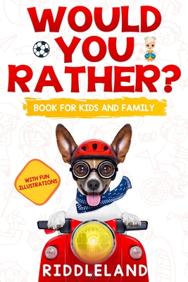 Would You Rather For Kids and Family: The Book of Funny Scenarios, Wacky Choices and Hilarious Situations for Kids, Teen, and Adults - Riddleland