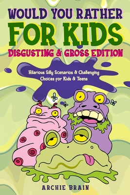 Would You Rather For Kids: Disgusting & Gross Edition: Hilarious Silly Scenarios & Challenging Choices for Kids & Teens: Fun Plane, Road Trip & Car Travel Game - Brain, Archie
