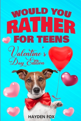 Would You Rather For Teens - Valentine's Day Edition: An Interactive Valentine Activity Game Book For Teens and Tweens Filled With Clean Yet Hilariously Challenging Questions and Silly Scenarios! - Fox, Hayden