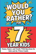Would You Rather? Game Book for 7 Year Old Kids: Funny, Smart, and Totally Wild Questions for Kids and the Whole Family