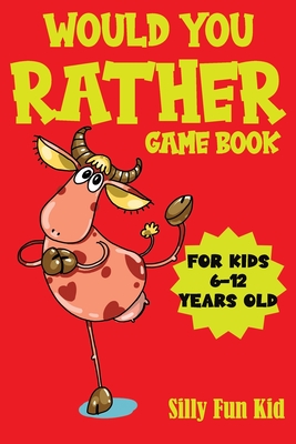 Would You Rather Game Book for Kids 6-12 Years Old: 200 Hilarious Questions, Jokes & Silly Scenarios for Children, Challenging Choices - Fun Kid, Silly