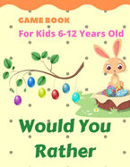 Would you Rather Game Book for Kids 6-12 Years Old: Hilarious Questions for the Whole Family & Friends