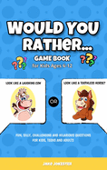 Would You Rather Game Book: For Kids Ages 6-12 - Fun, Silly, Challenging and Hilarious Questions for Kids, Teens and Adults