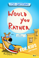 Would You Rather?: Game Book for Kids and Family - 250+ Original and Bizarre WYR Questions with Illustrations (Lovely Gift Idea) - Vol.2