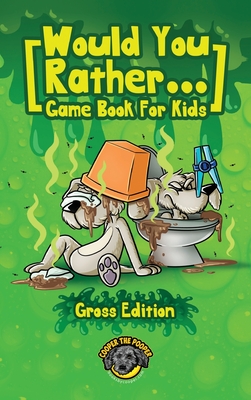 Would You Rather Game Book for Kids (Gross Edition): 200+ Totally Gross, Disgusting, Crazy and Hilarious Scenarios the Whole Family Will Love! - The Pooper, Cooper