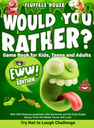 Would You Rather Game Book for Kids, Teens, and Adults - EWW Edition!: Try Not To Laugh Challenge with 200 Hilarious Questions, Silly Scenarios, and 50 Ooey-Gooey Bonus Trivia the Whole Family Will Love!