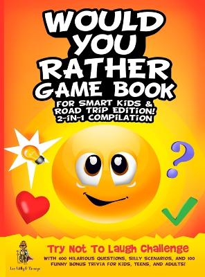 Would You Rather Game Book for Smart Kids & Road Trip Edition!: 2-in-1 Compilation: Try Not To Laugh Challenge with 400 Hilarious Questions, Silly Scenarios, and 100 Funny Bonus Trivia for Kids, Teens, and Adults! - D'Orange, Leo Willy