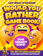 Would You Rather Game Book for Smart Kids!: Try Not To Laugh Challenge with 200 Difficult Dilemmas, Hilarious Brain Teasers and 50 Bonus Trivia the Whole Family Will Love!