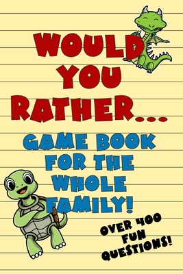 Would You Rather Game Book For The Whole Family!: Over 400 Fun Questions for Kids of Any Age! - Healey, Peter