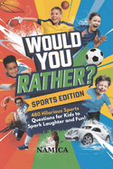 Would You Rather? Sports Edition: 480 Hilarious Sports Questions for Kids to Spark Laughter and Fun!