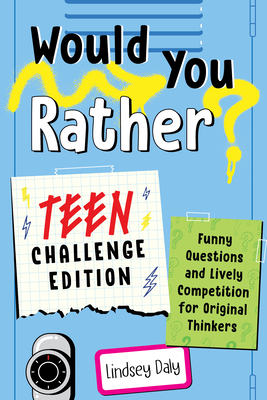Would You Rather? Teen Challenge Edition: Funny Questions & Lively Competition for Original Thinkers - Daly, Lindsey
