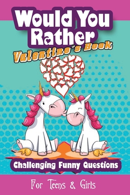 Would You Rather Valentine's Book For Teens & Girls Challenging Funny Questions: Try Dd Not Lough Valentine Edition Challenge For Older Kids & Young Adults Lovely Activity Quiz Gift - Piper, Pita