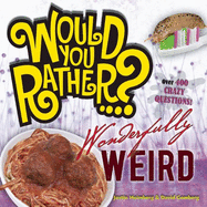 Would You Rather...? Wonderfully Weird: Over 300 Crazy Questions!