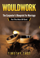 WouldWork: The Carpenter's Blueprint for Marriage (For The Man Of God)