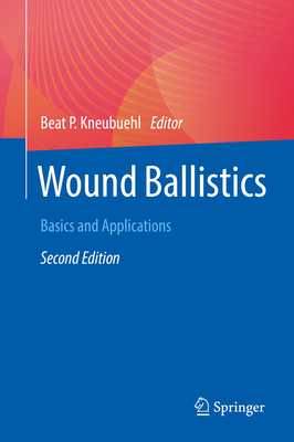 Wound Ballistics: Basics and Applications - Kneubuehl, Beat P. (Editor), and Coupland, Robin M. (Contributions by), and Thali, Michael (Contributions by)