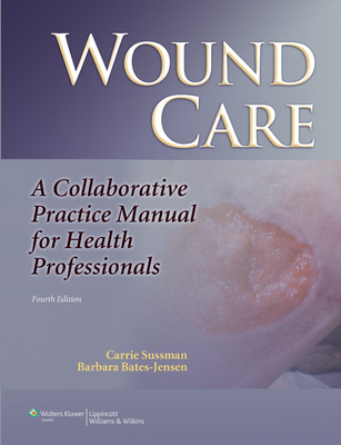 Wound Care: A Collaborative Practice Manual for Health Professionals - Sussman, Carrie, DPT, PT, and Bates-Jensen, Barbara, PhD, RN