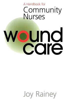 Wound Care: A Handbook for Community Nurses - Rainey, Joy