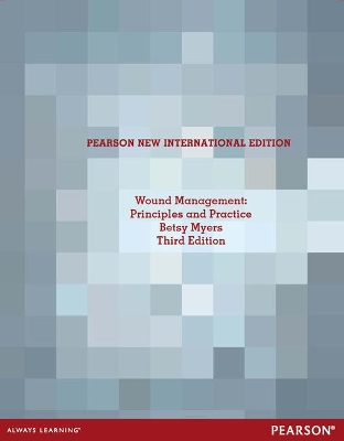 Wound Management: Principles and Practices: Pearson New International Edition - Myers, Betsy