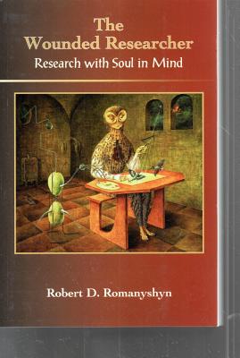 Wounded Researcher: Research with Soul in Mind - Romanyshyn, Robert