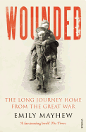 Wounded: The Long Journey Home from the Great War