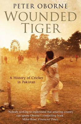 Wounded Tiger: A History of Cricket in Pakistan - Oborne, Peter