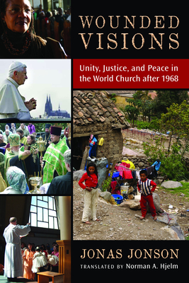 Wounded Visions: Unity, Justice, and Peace in the World Church After 1968 - Jonson, Jonas, and Hjelm, Norman A (Translated by)