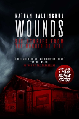 Wounds: Six Stories from the Border of Hell - Ballingrud, Nathan