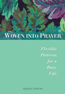 Woven Into Prayer: Flexible Patterns for a Busy Life - Ashwin, Angela