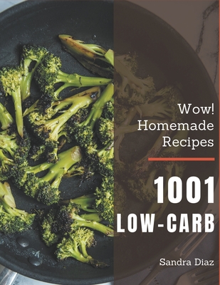 Wow! 1001 Homemade Low-Carb Recipes: From The Homemade Low-Carb Cookbook To The Table - Diaz, Sandra