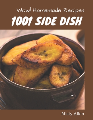 Wow! 1001 Homemade Side Dish Recipes: From The Homemade Side Dish Cookbook To The Table - Allen, Misty