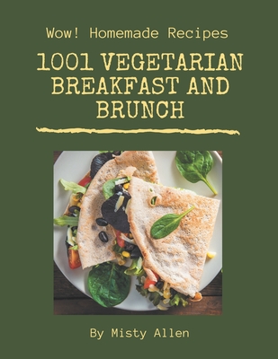 Wow! 1001 Homemade Vegetarian Breakfast and Brunch Recipes: Keep Calm and Try Homemade Vegetarian Breakfast and Brunch Cookbook - Allen, Misty