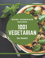Wow! 1001 Homemade Vegetarian Recipes: Start a New Cooking Chapter with Homemade Vegetarian Cookbook!