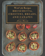 Wow! 365 Bruschetta, Crostini, Breads, And Canapes Recipes: Cook it Yourself with Bruschetta, Crostini, Breads, And Canapes Cookbook!